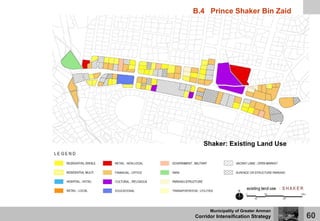 B.4 Prince Shaker Bin Zaid




   Shaker: Existing Land Use




      Municipality of Greater Amman
Corridor Intensification Strategy     60
 