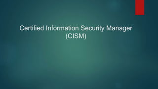 Certified Information Security Manager
(CISM)
 