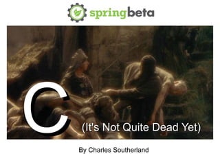 CC (It's Not Quite Dead Yet)(It's Not Quite Dead Yet)
By Charles Southerland
 