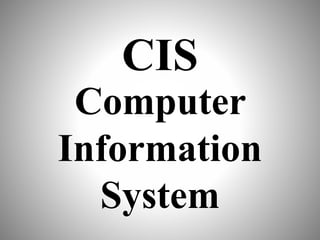 CIS
Computer
Information
System
 