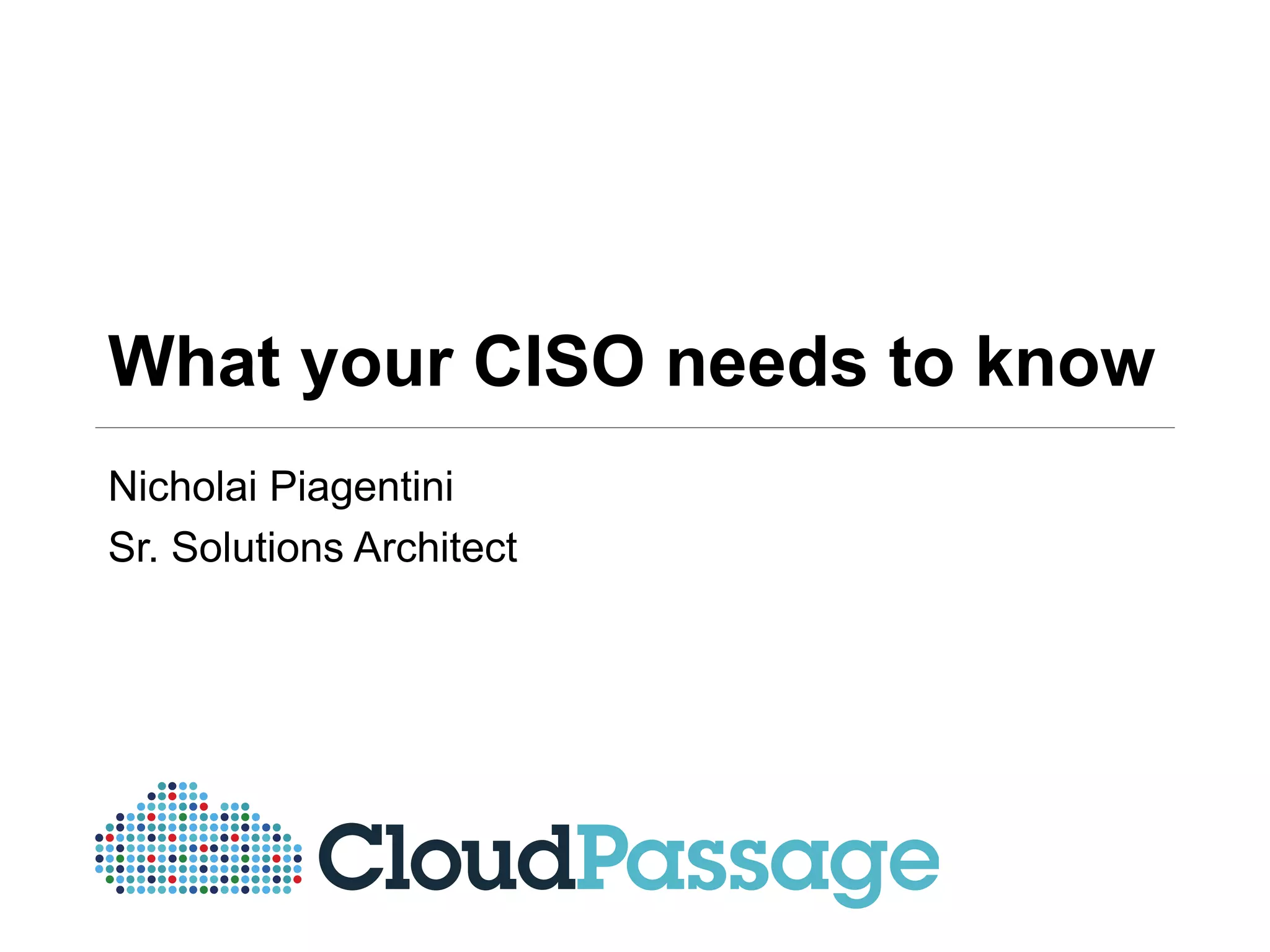 What your CISO needs to know
Nicholai Piagentini
Sr. Solutions Architect
 