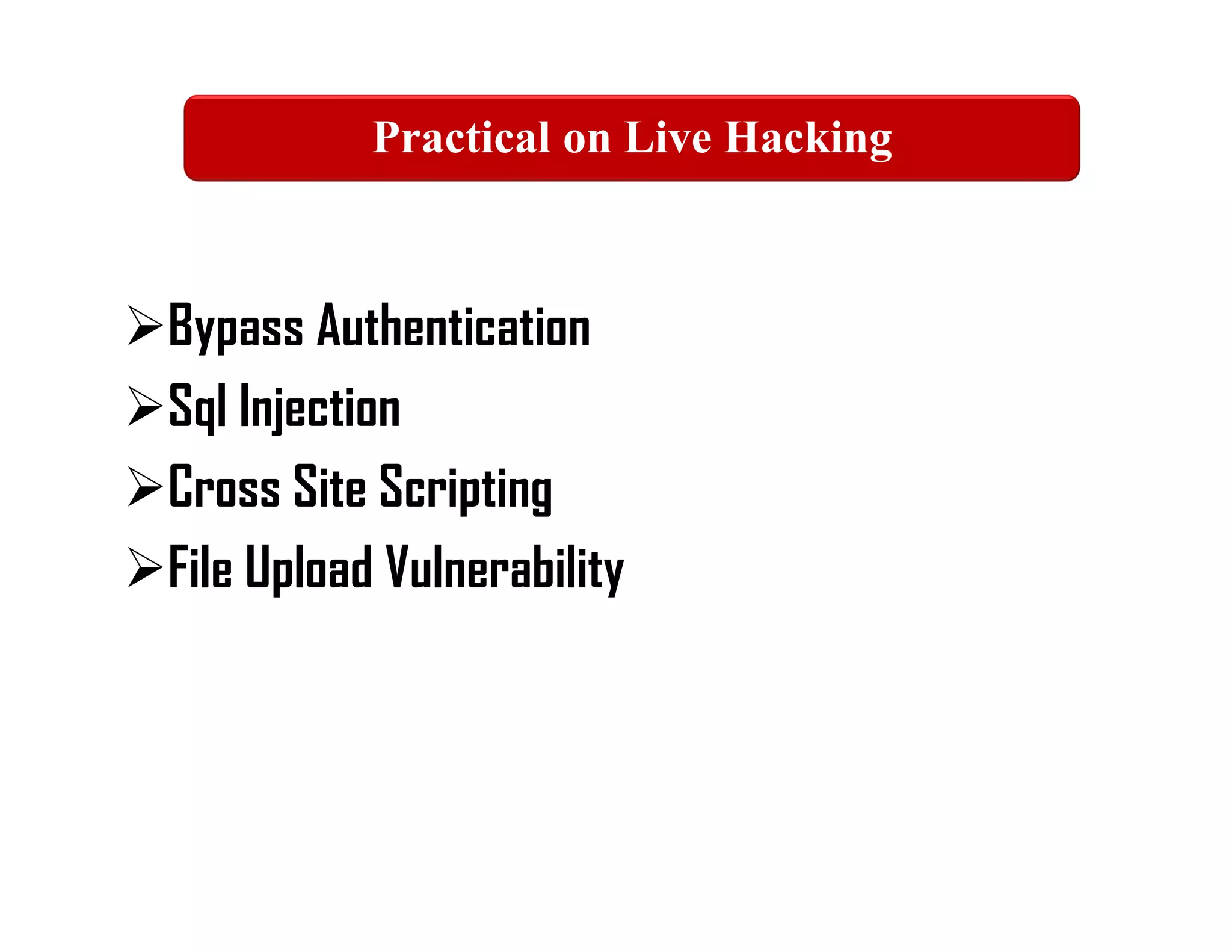 Bypass Authentication
Sql Injection
Cross Site Scripting
File Upload Vulnerability
Practical on Live Hacking
 
