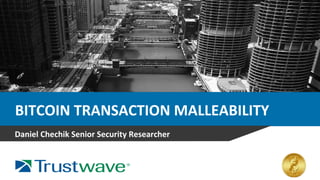 BITCOIN	
  TRANSACTION	
  MALLEABILITY	
  	
  
Daniel	
  Chechik	
  Senior	
  Security	
  Researcher	
  
 