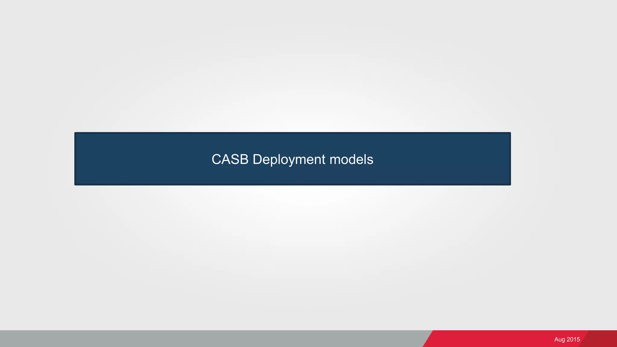 Aug 2015
CASB Deployment models
 