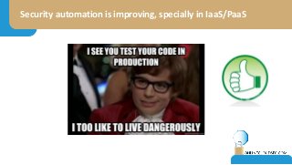 Security automation is improving, specially in IaaS/PaaS
 