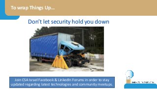 To wrap Things Up…
Join CSA Israel Facebook & LinkedIn Forums in order to stay
updated regarding latest technologies and community meetups.
Don’t let security hold you down
 