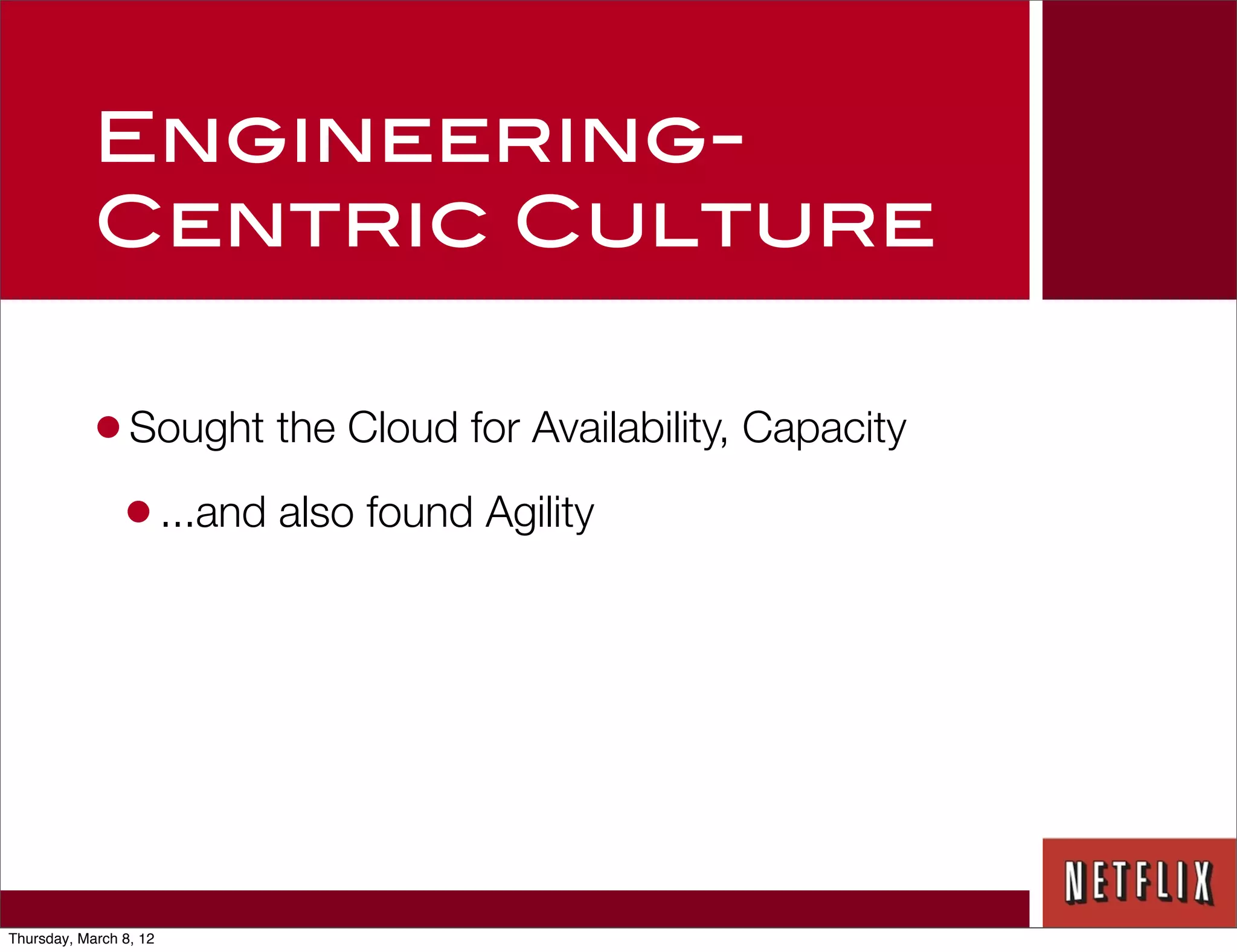 Engineering-
            Centric Culture

            • Sought the Cloud for Availability, Capacity
             • ...and also found Agility




Thursday, March 8, 12
 