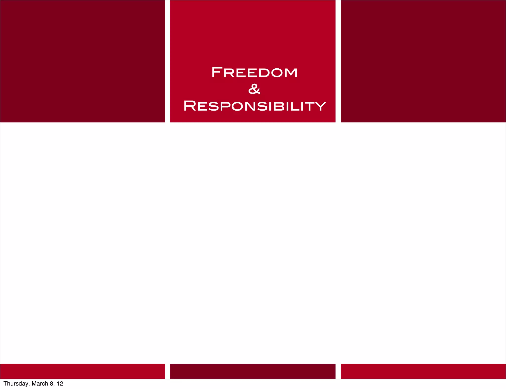 Freedom
                             &
                        Responsibility




Thursday, March 8, 12
 