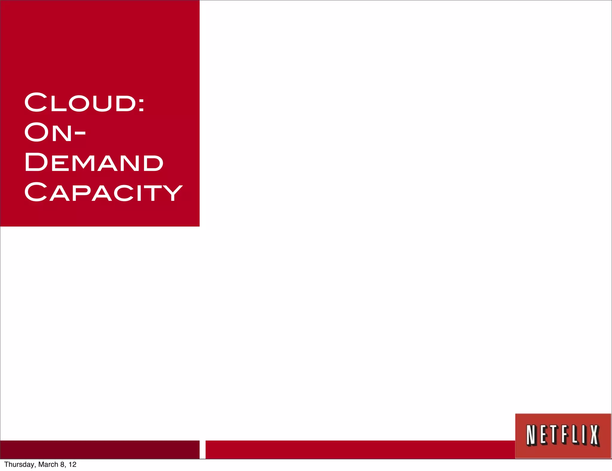 Cloud:
     On-
     Demand
     Capacity




Thursday, March 8, 12
 