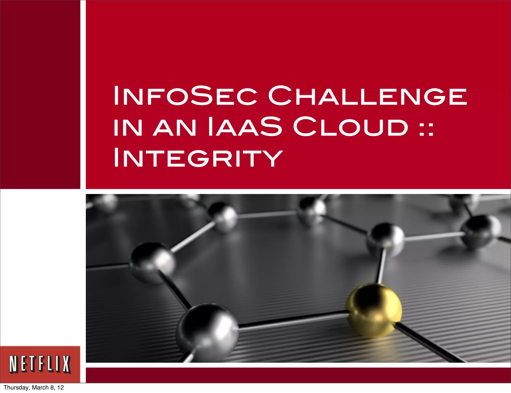 InfoSec Challenge
                        in an IaaS Cloud ::
                        Integrity




Thursday, March 8, 12
 