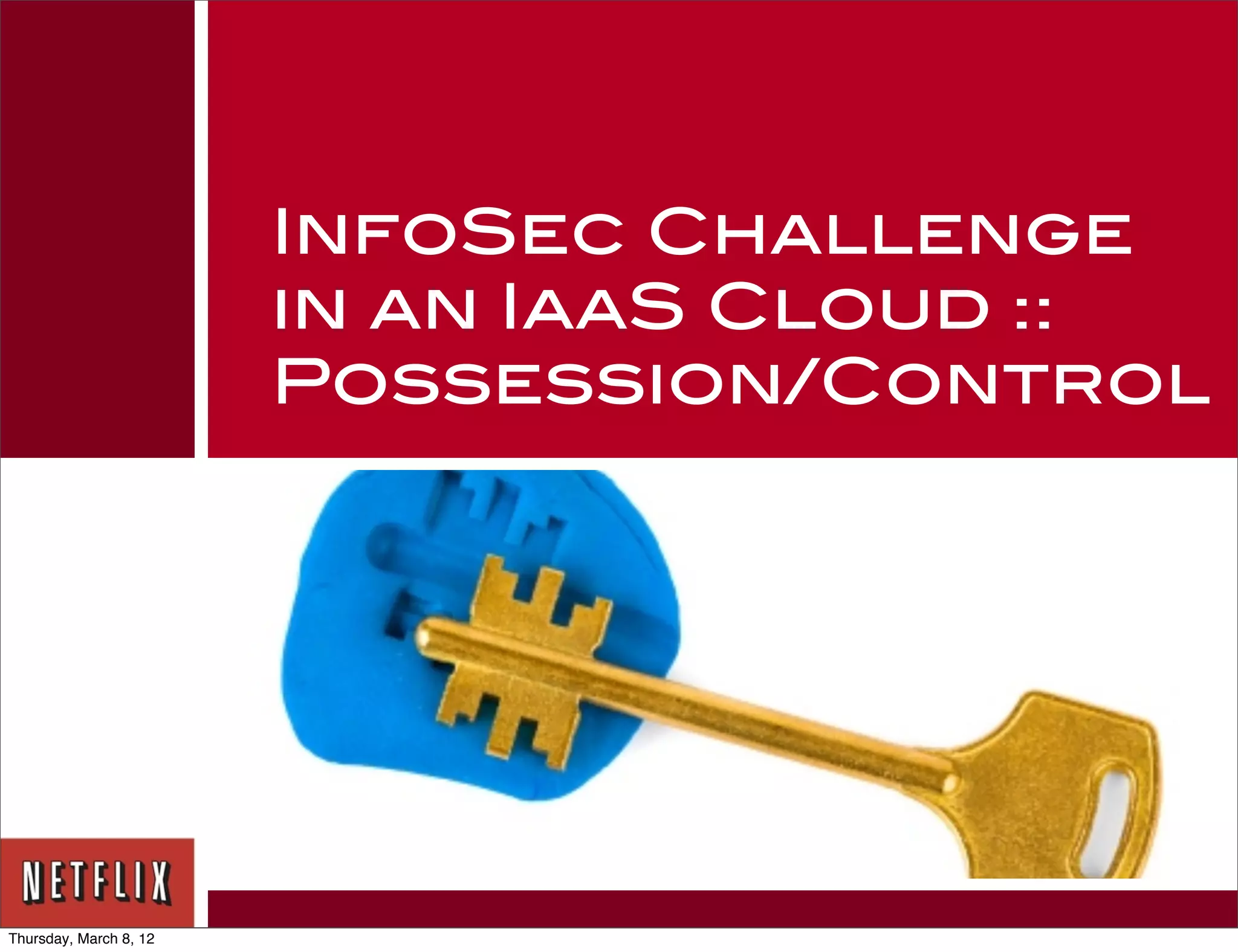 InfoSec Challenge
                        in an IaaS Cloud ::
                        Possession/Control




Thursday, March 8, 12
 