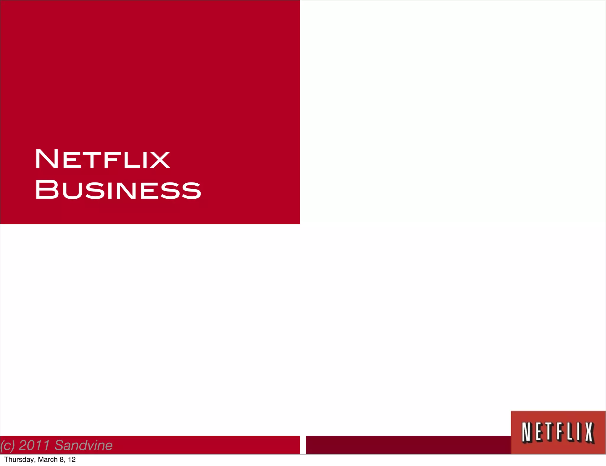 Netflix
        Business




(c) 2011 Sandvine
Thursday, March 8, 12
 