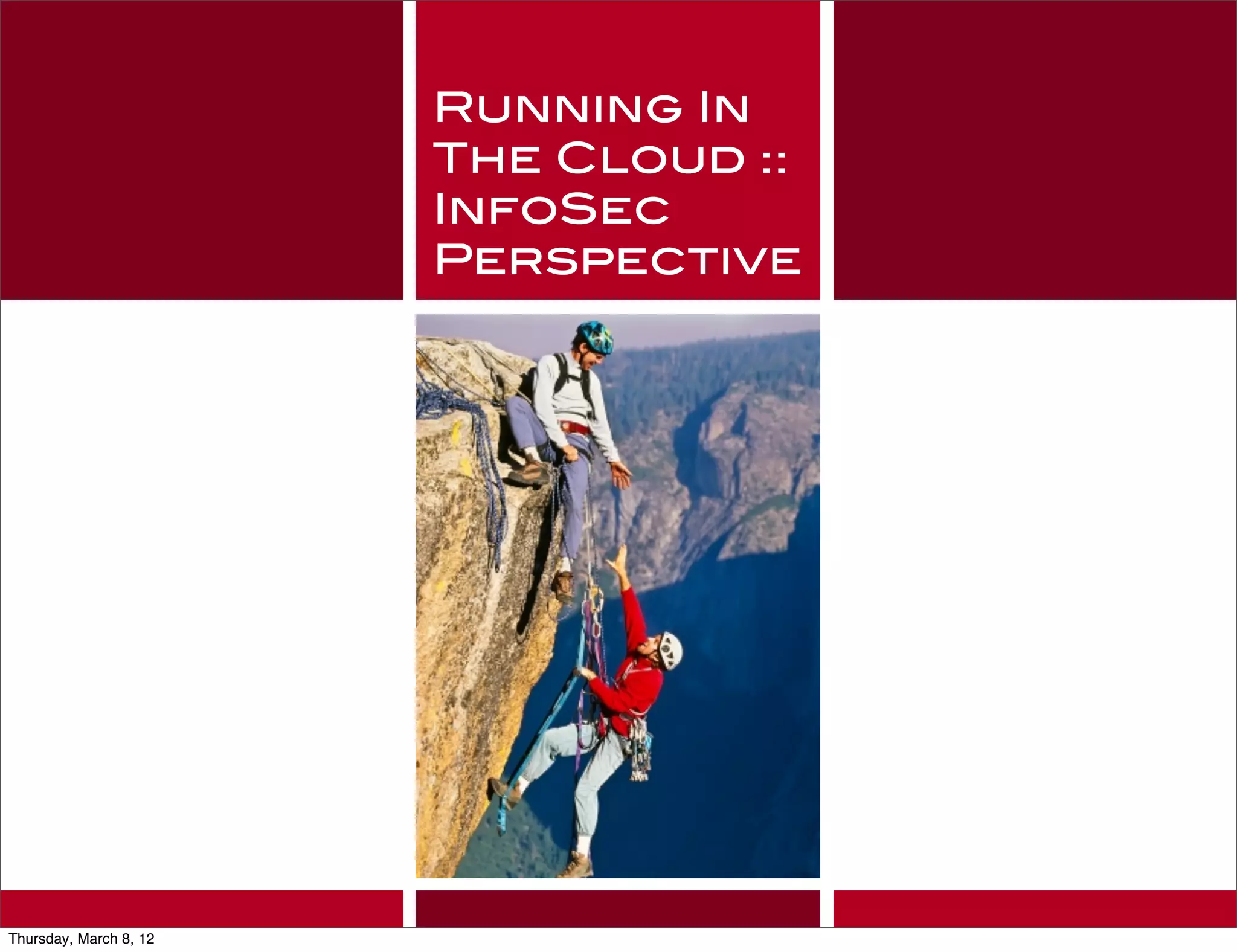 Running In
                        The Cloud ::
                        InfoSec
                        Perspective




Thursday, March 8, 12
 