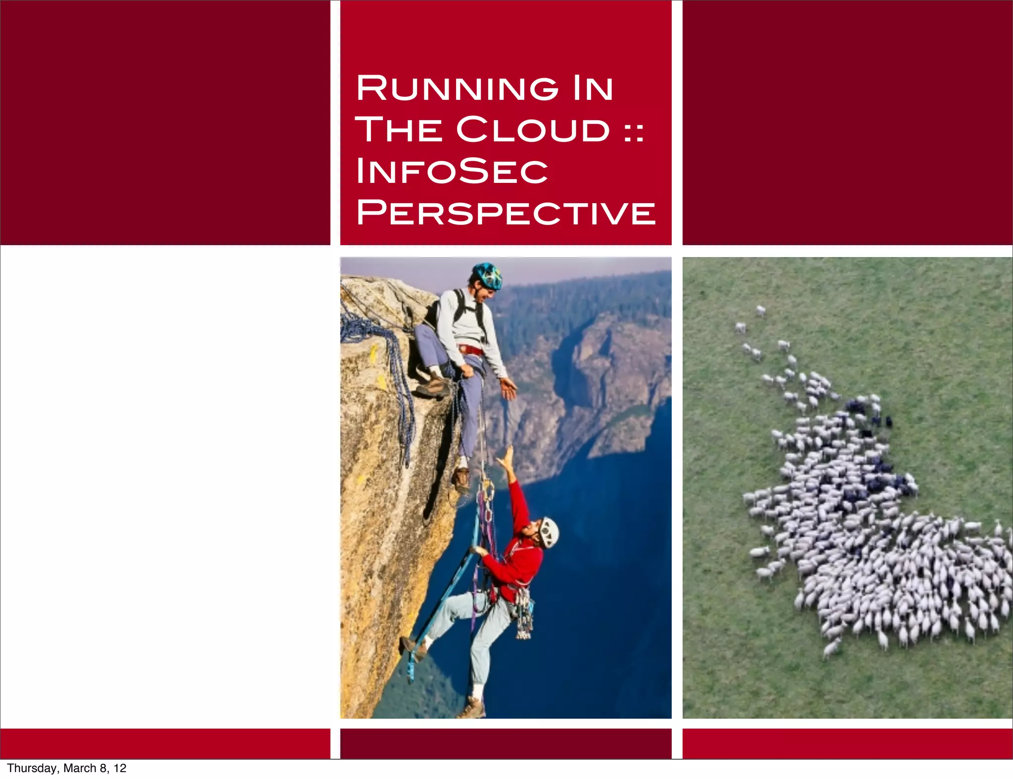 Running In
                        The Cloud ::
                        InfoSec
                        Perspective




Thursday, March 8, 12
 