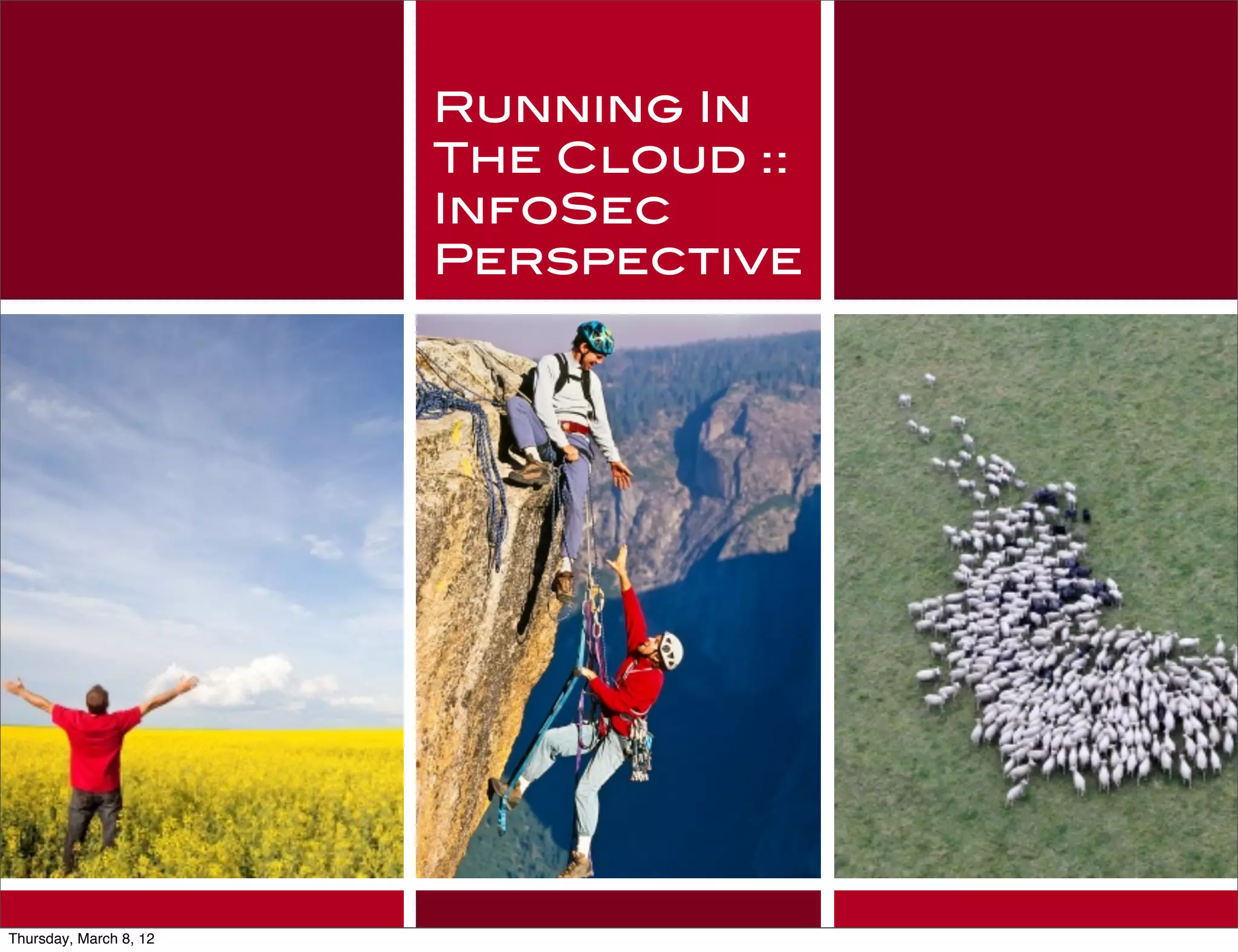 Running In
                        The Cloud ::
                        InfoSec
                        Perspective




Thursday, March 8, 12
 