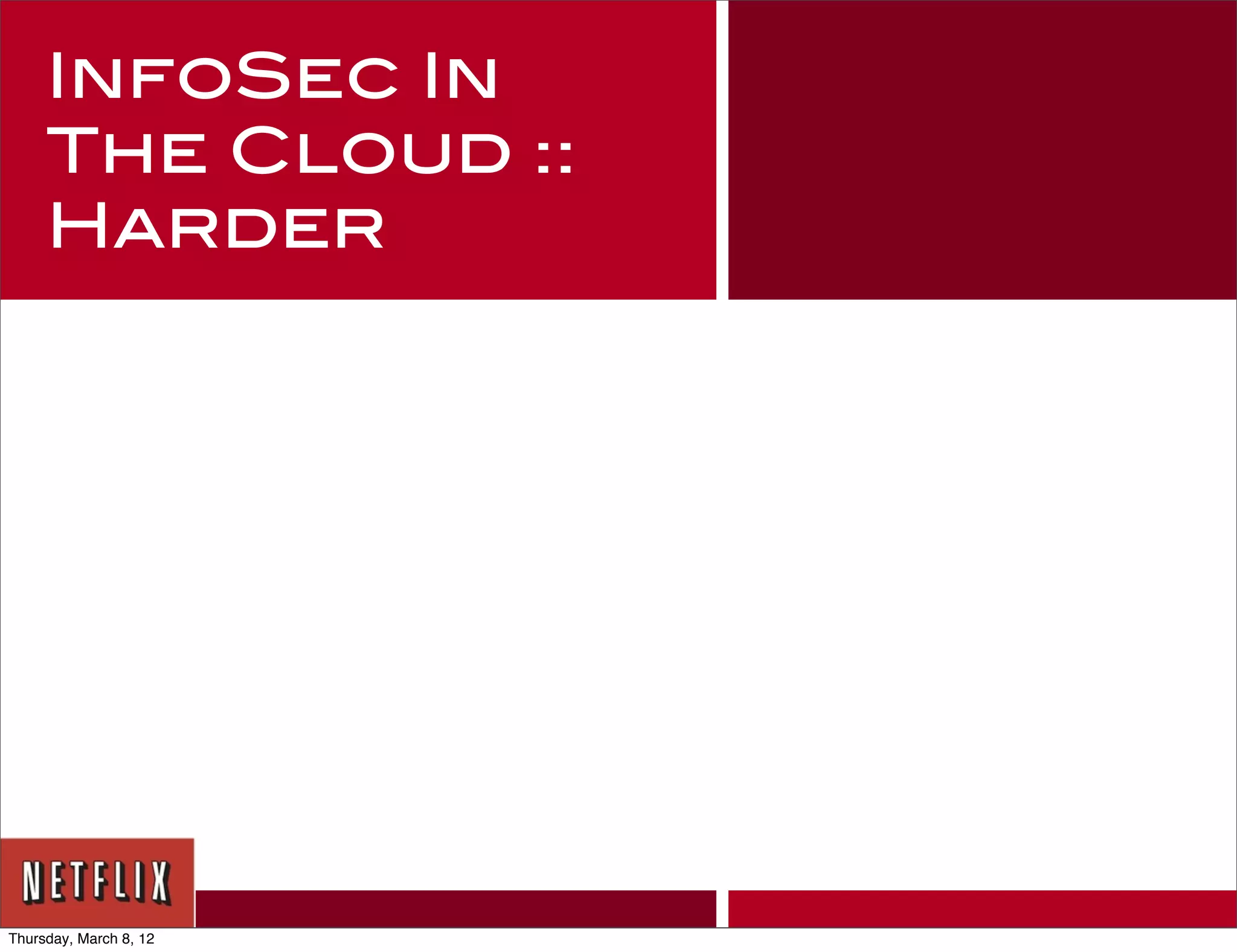 InfoSec In
     The Cloud ::
     Harder




Thursday, March 8, 12
 