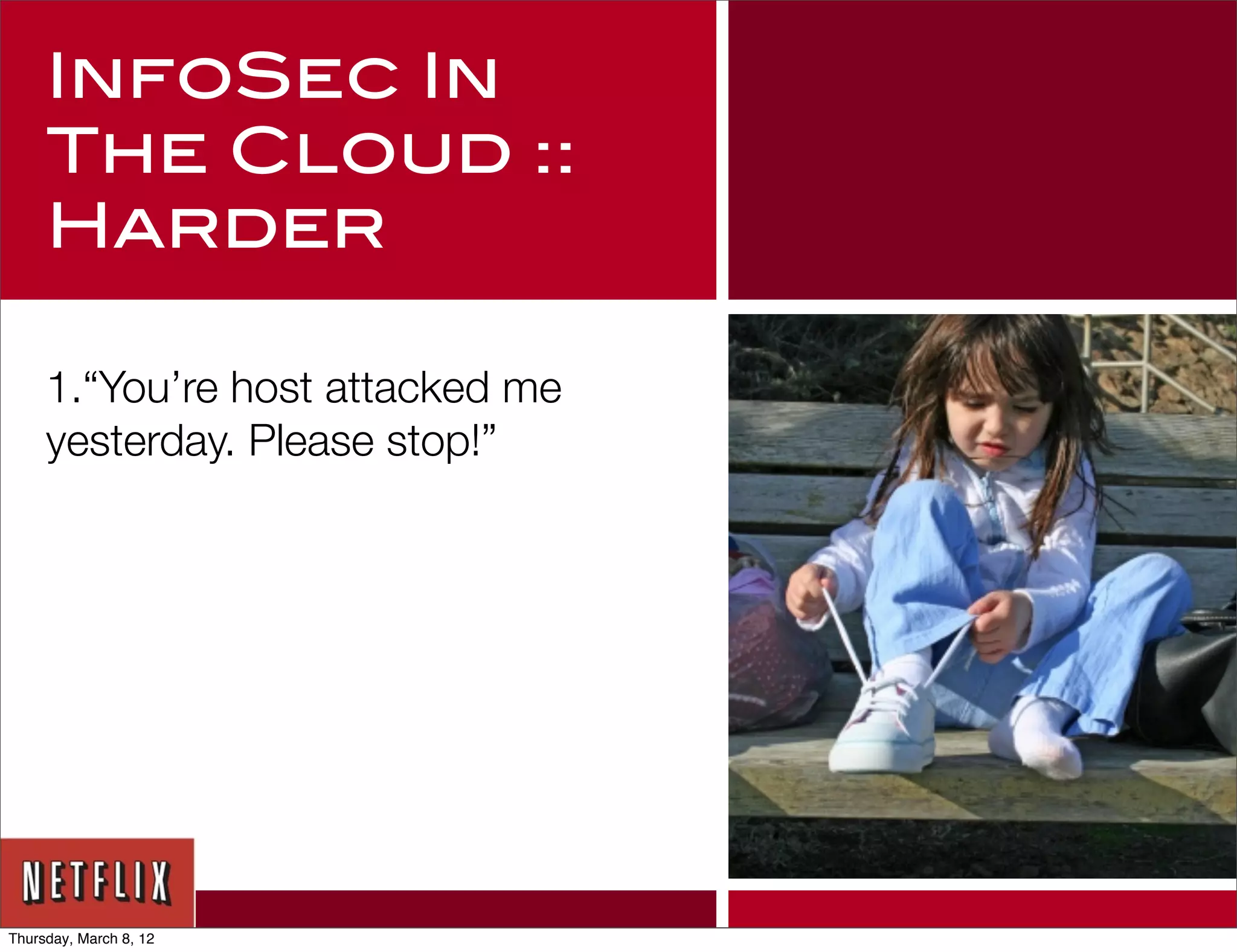 InfoSec In
     The Cloud ::
     Harder

     1.“You’re host attacked me
     yesterday. Please stop!”




Thursday, March 8, 12
 