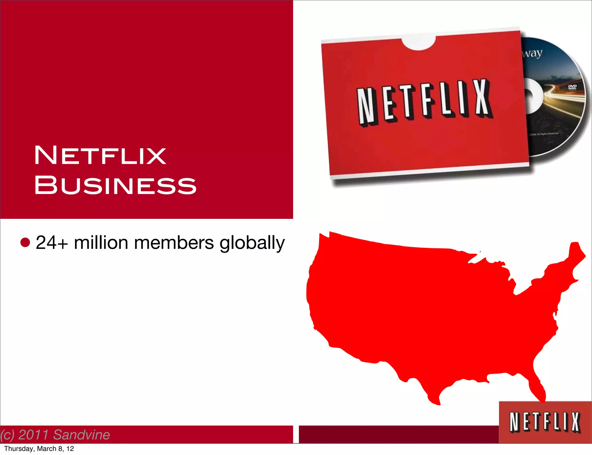 Netflix
        Business

    • 24+ million members globally




(c) 2011 Sandvine
Thursday, March 8, 12
 