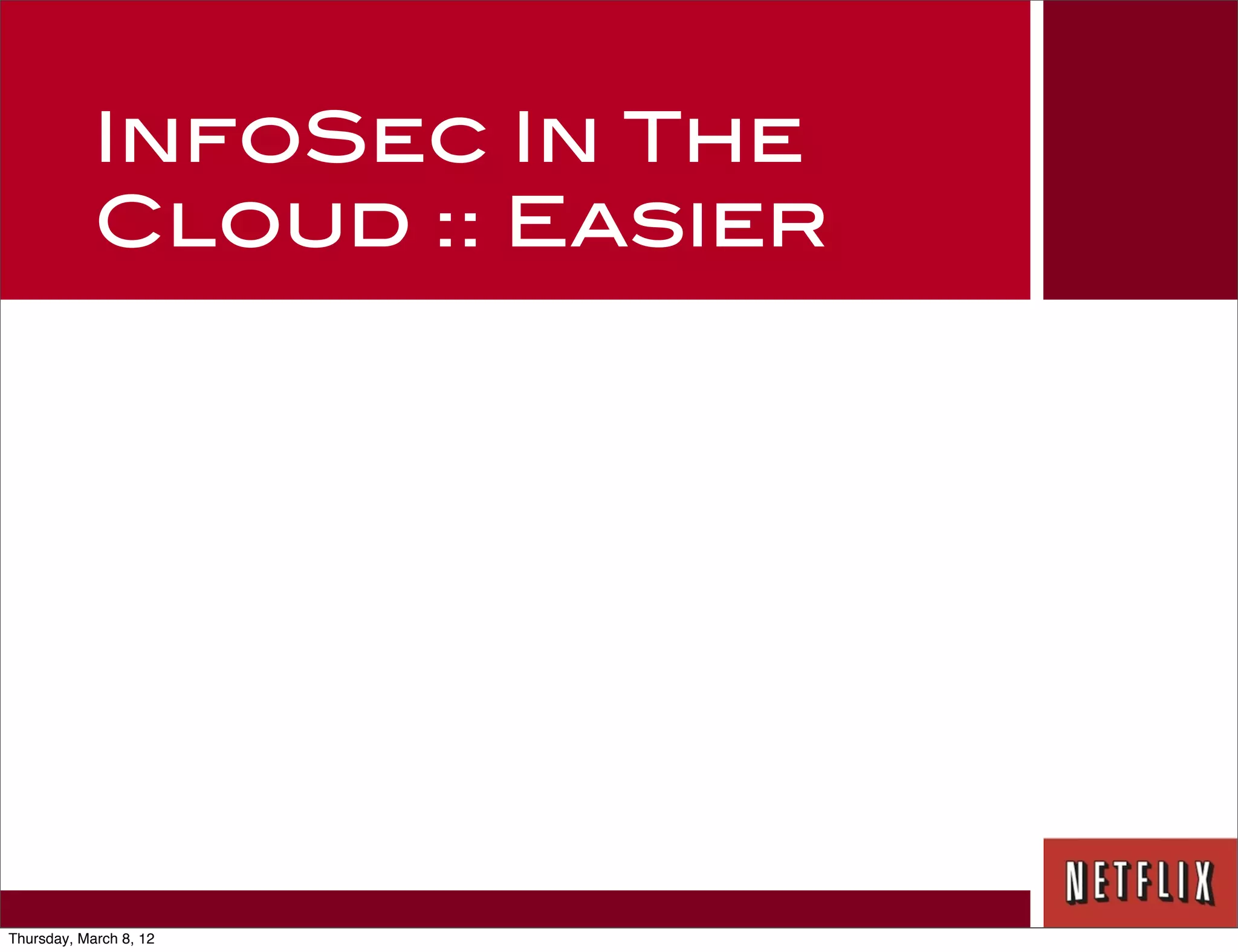 InfoSec In The
            Cloud :: Easier




Thursday, March 8, 12
 