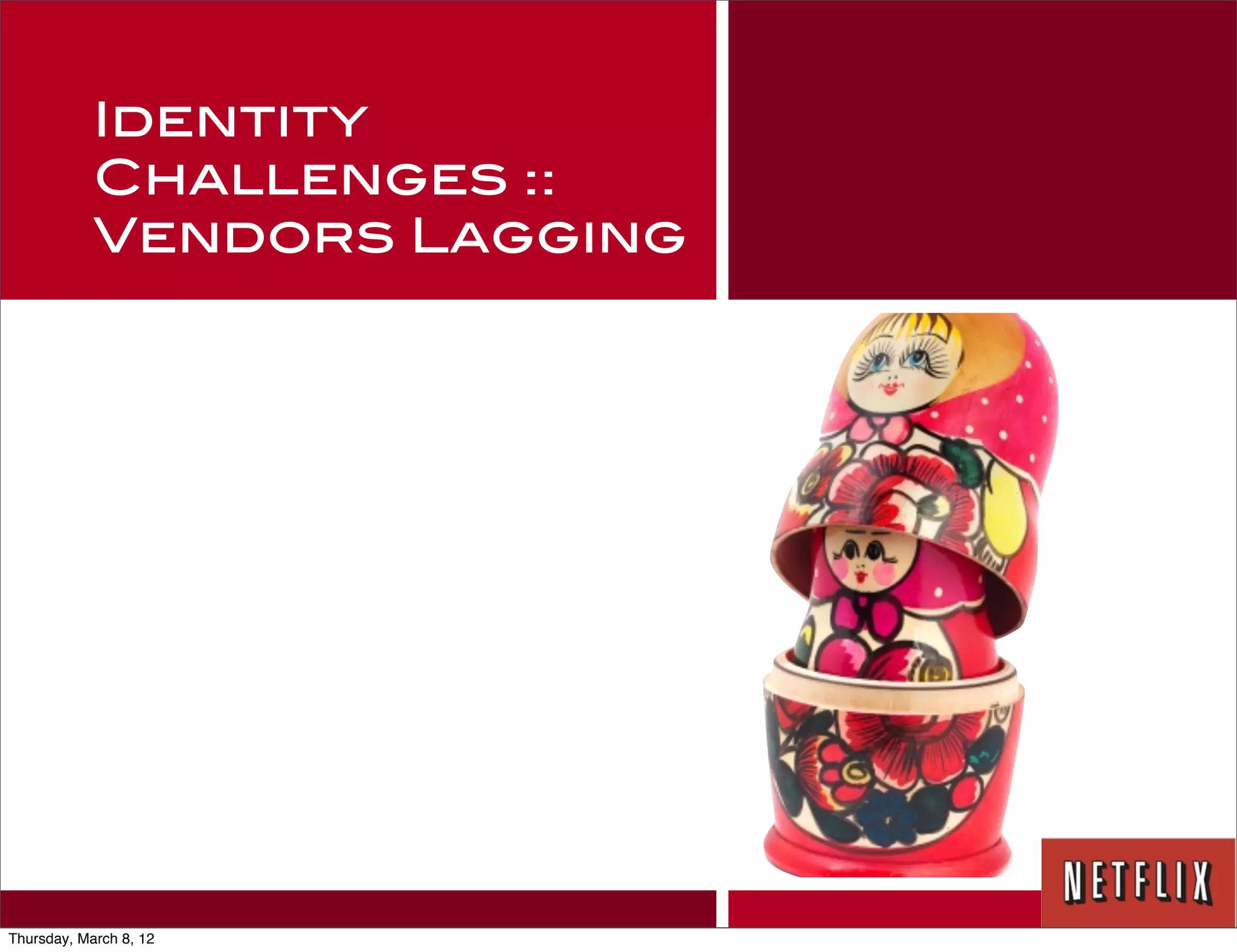 Identity
            Challenges ::
            Vendors Lagging




Thursday, March 8, 12
 