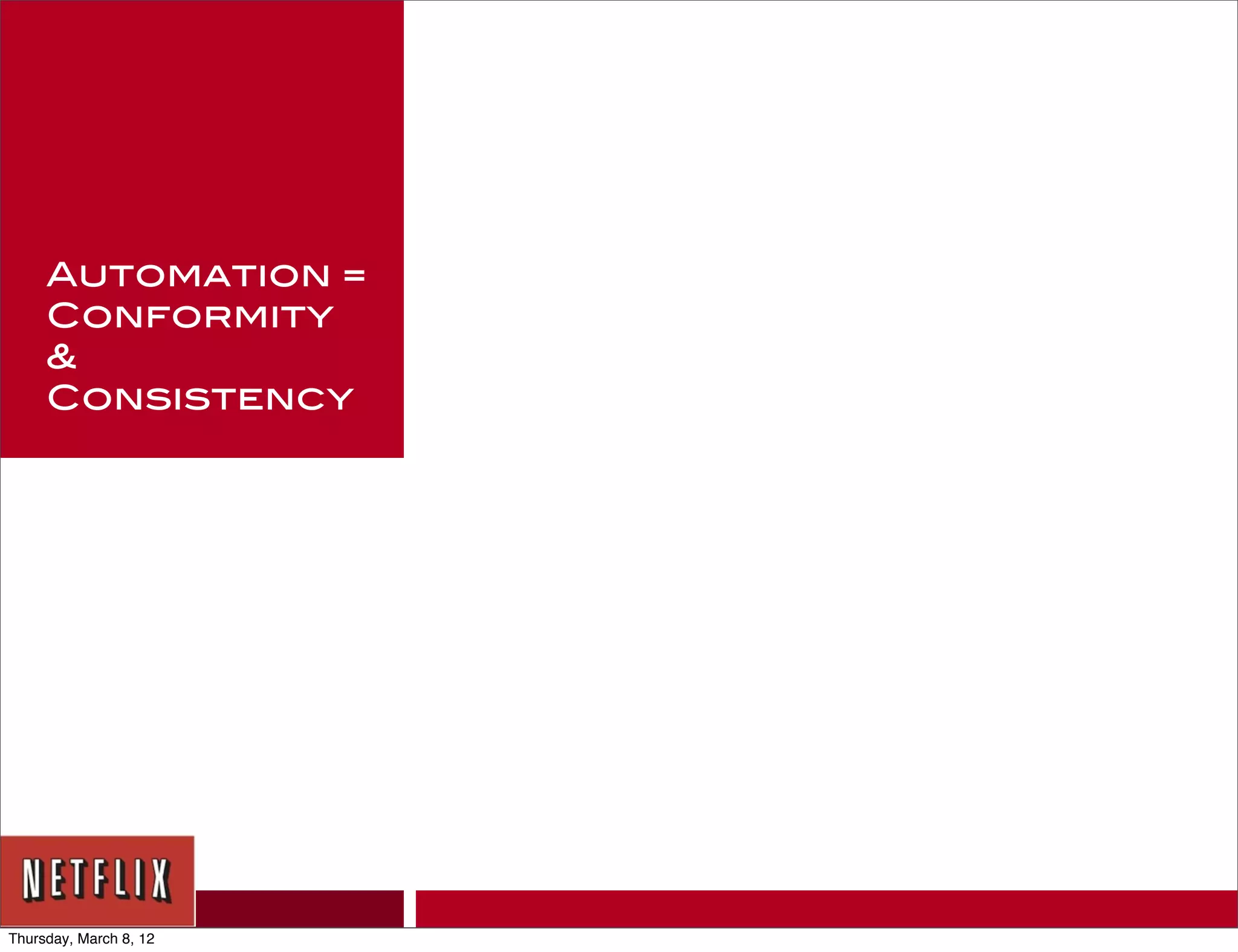 Automation =
     Conformity
     &
     Consistency




Thursday, March 8, 12
 