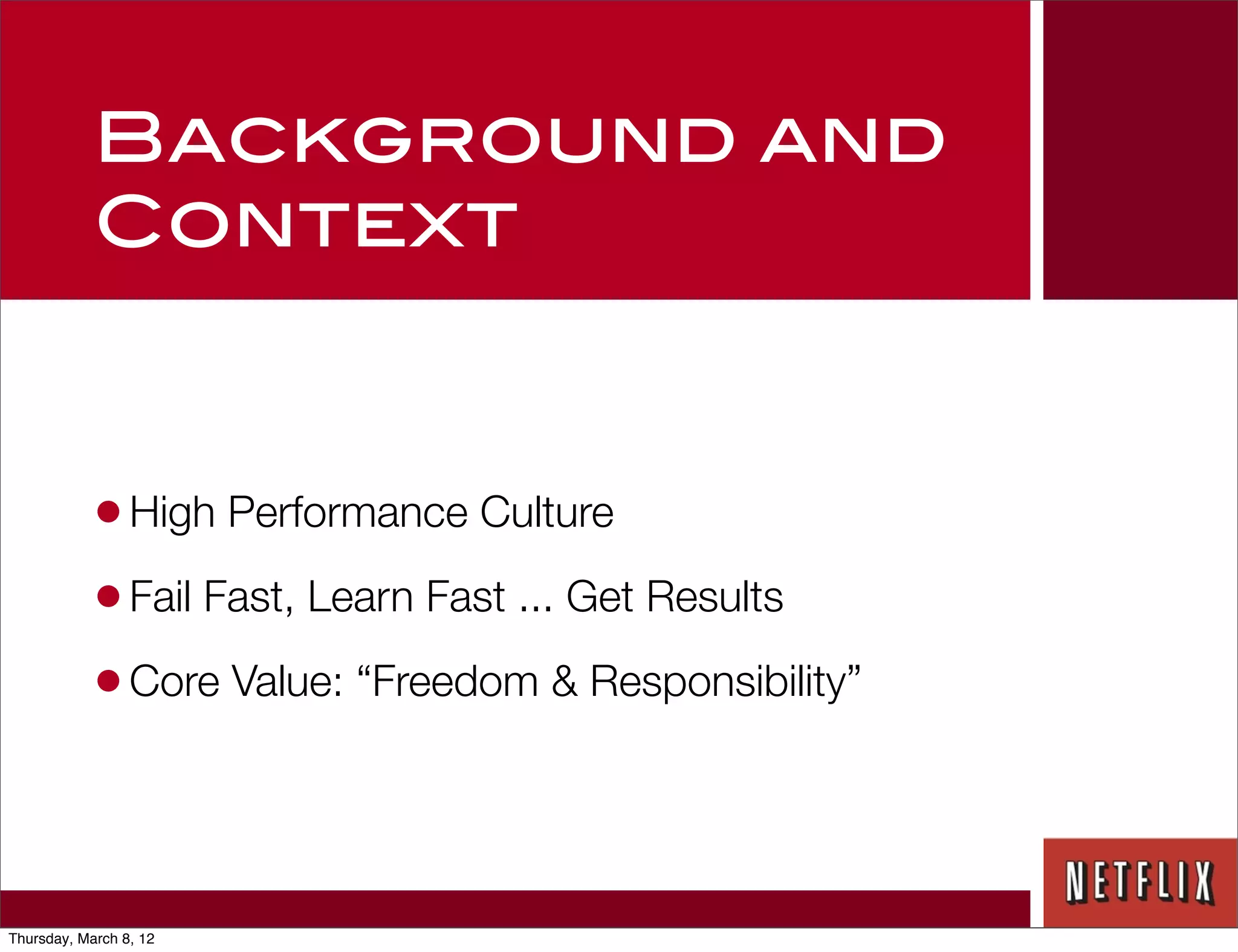 Background and
            Context



            • High Performance Culture
            • Fail Fast, Learn Fast ... Get Results
            • Core Value: “Freedom & Responsibility”


Thursday, March 8, 12
 