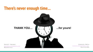 There’s never enough time...
Harshit Agrawal
harshit.nic@gmail.com
@harshitnic
Himanshu Mehta
himanshu.mehta21@gmail.com
@nullvoid0x
 