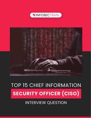 TOP 15 CHIEF INFORMATION
SECURITY OFFICER (CISO)
INTERVIEW QUESTION
 