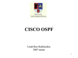 CISCO OSPF L iudvikas  Kaklauskas 200 7  metai 