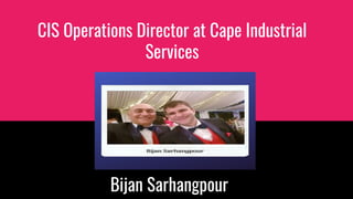 CIS Operations Director at Cape Industrial
Services
Bijan Sarhangpour
 