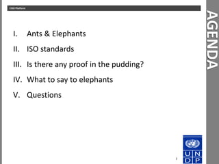 AGENDA
CISO Platform
I. Ants & Elephants
II. ISO standards
III. Is there any proof in the pudding?
IV. What to say to elep...