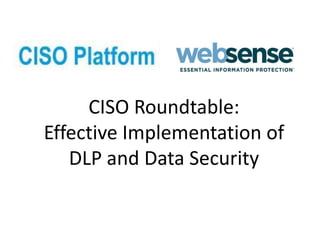 CISO Roundtable:
Effective Implementation of
DLP and Data Security
 