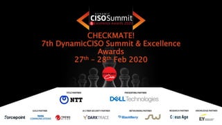 CHECKMATE!
7th DynamicCISO Summit & Excellence
Awards
27th – 28th Feb 2020
 