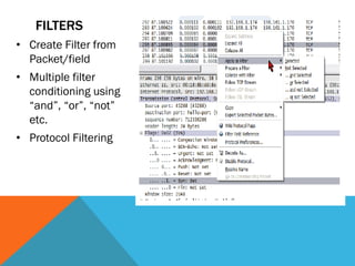 FILTERS
• Create Filter from
Packet/field
• Multiple filter
conditioning using
“and”, “or”, “not”
etc.
• Protocol Filtering
 
