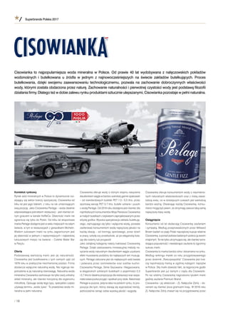 Superbrands Polska 2017
/ 18
Kontekst rynkowy
Rynek wód mineralnych wPolsce to dynamicznie roz-
wijający się sektor branży spożywczej. Cisowianka od
kilku lat jest jego liderem, zroku na rok umacniającym
swą pozycję. Jako Cisowianka Perlage – woda idealnie
odpowiadająca potrzebom restauracji – jest również sil-
nym graczem wkanale HoReCa. Obecność marki nie
ogranicza się tylko do Polski. Od kilku lat eksportowa
marka Perlage dostępna jest wwielu miejscach na całym
świecie, wtym wrestauracjach zgwiazdkami Michelin.
Wielkim sukcesem marki na rynku zagranicznym jest
jej obecność wjednym znajsłynniejszych inajbardziej
luksusowych miejsc na świecie – Colette Water Bar
wParyżu.
Oferta
Podstawową wartością marki jest jej naturalność.
Cisowianka jest butelkowana ztych samych ujęć od
1979 roku wpraktycznie niezmienionej postaci. Firma
dostarcza wyłącznie naturalną wodę. Nie ingeruje nie-
potrzebnie wjej naturalną równowagę. Naturalna woda
mineralna Cisowianka zachowuje nie tylko swój unikalny
skład mineralny, ale również korzystną dla organizmu
mikroﬂorę. Opisując wodę tego typu, specjaliści często
używają terminu „woda żywa”. To prawdziwa woda mi-
neralna wpełni naturalna.
Cisowianka oferuje wody oróżnym stopniu nasycenia
dwutlenkiem węgla wbardzo szerokiej gamie opakowań
– od standardowych butelek PET 1,5 i0,5 litra, przez
sportową wersję PET 0,7 litra, butelki szklane ipuszki
zwodą Perlage. Od 2016 roku dostępna jest również dla
najmłodszych konsumentów Moja Pierwsza Cisowianka
wmałych butelkach zetykietami zaprojektowanymi przez
artystę graﬁka. Wysoka specjalizacja zakładu butelkują-
cego, zajmującego się tylko iwyłącznie wodą, pozwala
zaoferować konsumentom wodę najwyższej jakości na
każdą okazję – od treningu sportowego, przez dzień
wpracy, szkołę czy przedszkole, aż po elegancką kola-
cję dla rodziny lub przyjaciół.
Jako odrębną kategorię należy traktować Cisowiankę
Perlage. Dzięki zastosowaniu innowacyjnej metody na-
sycania wody naturalnym dwutlenkiem węgla uzyskano
efekt musowania podobny do najlepszych win musują-
cych. Perlage zaliczana jest do najlepszych wód świata
ipolecana przez sommelierów orazszefów kuchni.
Cisowianka Perlage, Silnie Gazowana iNiegazowana,
weleganckich szklanych butelkach opojemności 0,3
i0,7 litra to idealna propozycja dla restauracji oraz wspa-
niała towarzyszka przyjęć ispotkań przy stole. Natomiast
Perlage wpuszce, jedyna taka na polskim rynku, to pro-
pozycja dla tych, którzy starają się wyprzedzać trendy,
jednocześnie ceniąc sobie wysoką jakość iwygodę.
Cisowianka oferuje konsumentom wody oniezmienio-
nych naturalnych właściwościach oraz zniską zawar-
tością sodu, co wdzisiejszych czasach jest wartością
bardzo ważną. Otwierając każdą Cisowiankę, konsu-
menci mogą być pewni, że otrzymają zawsze taką samą
najwyższej klasy wodę.
Osiągnięcia
Konsumenci od lat obdarzają Cisowiankę zaufaniem
isympatią. Według przeprowadzonych przez Millward
Brown badań co piąty Polak najczęściej kupuje właśnie
Cisowiankę, aponad połowa badanych poleca ją swoim
znajomym. Ta nie tylko utrzymująca się, ale również wzra-
stająca popularność iniesłabnące zaufanie to ogromny
sukces marki.
Cisowianka to marka bardzo silna idoceniana na rynku.
Według rankingu marek co roku przygotowywanego
przez dziennik „Rzeczpospolita” Cisowianka jest trze-
cią najsilniejszą marką wogólnej kategorii napojów
wPolsce. Siły marki dowodzi fakt, że tegoroczne godło
Superbrands jest już ósmym zrzędu dla Cisowianki.
Po raz siódmy Cisowiankę nagrodzono tytułem marki
godnej zaufania Premium Brand.
Cisowianka ijej właściciel – ZL Nałęczów Zdrój – do-
ceniani są również poza granicami kraju. W2016 roku
ZL Nałęczów Zdrój znalazł się na przygotowanej przez
Cisowianka to najpopularniejsza woda mineralna w Polsce. Od prawie 40 lat wydobywana z nałęczowskich pokładów
wodonośnych i butelkowana u źródła w jednym z najnowocześniejszych na świecie zakładów butelkujących. Proces
butelkowania, dzięki swojemu zaawansowaniu technologicznemu, pozwala na zachowanie dobroczynnych właściwości
wody, którymi została obdarzona przez naturę. Zachowanie naturalności ipierwotnej czystości wody jest podstawą ﬁlozoﬁi
działania ﬁrmy. Dlatego też wdobie zalewu rynku produktami sztucznie ulepszanymi, Cisowianka pozostaje wpełni naturalna.
 