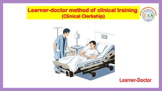 Learner-Doctor
Learner-doctor method of clinical training
(Clinical Clerkship)
 