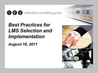Best Practices for
LMS Selection and
Implementation
August 16, 2011
 