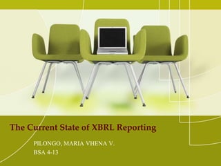 The Current State of XBRL Reporting
PILONGO, MARIA VHENA V.
BSA 4-13
 