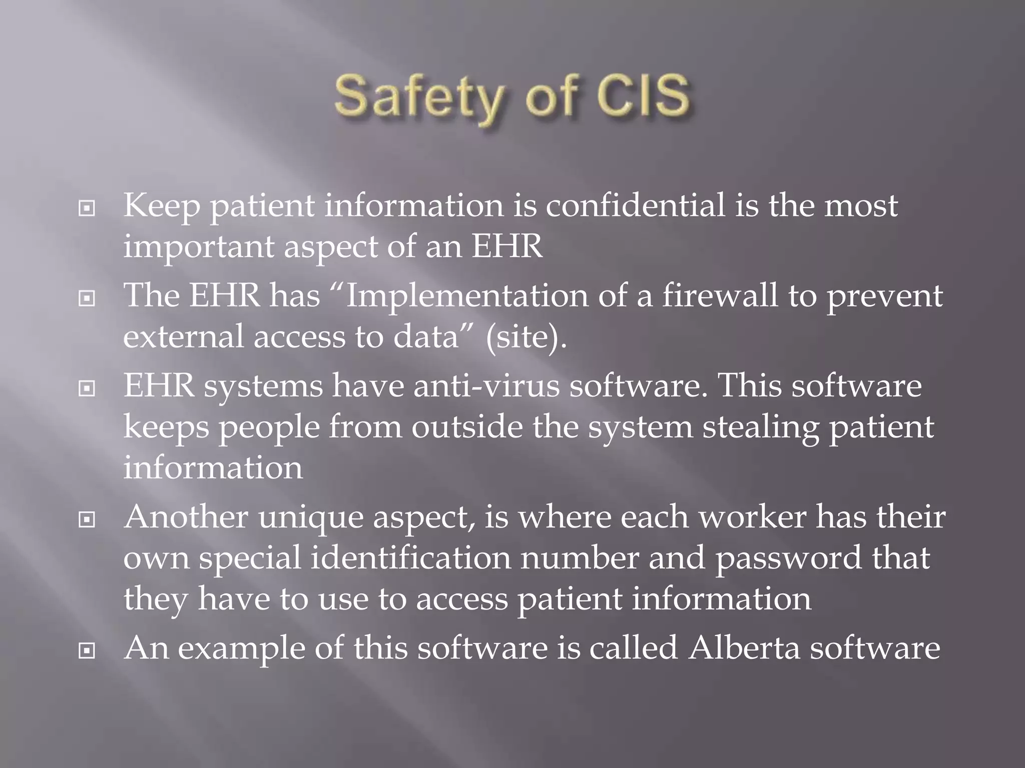 Safety of CISSafety is a huge concern with EHRSecurity encompasses more than just the safety of the patient information, it covers backup of information, storage of information, protection of viruses, etc.