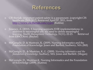 Conclusion As you can see, the CIS system is a very complex and vast system. It has many components and varying degrees of needs. These systems take up lots of space and time to initiate, but one could see the benefits of this type of system to the medical environment. They may be costly and require a bit of training on education and safety, but they are there for the connivance and ease of staff and patients. Medical technology is ever changing, so the medical environment needs to anticipate and make these changes with the world. The CIS helps the health care environment do this with ease. 