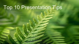 Top 10 Presentation
Top 10 Presentation Tips Tips

 