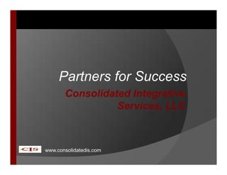Partners for Success
       Consolidated Integrative
                 Services, LLC



www.consolidatedis.com
 