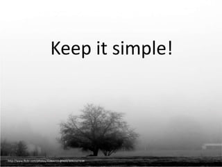 Keep it simple!

http://www.flickr.com/photos/41864721@N00/3092327234

 