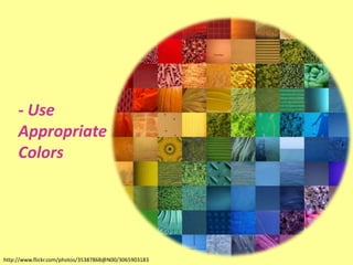 - Use
Appropriate
Colors

http://www.flickr.com/photos/35387868@N00/3065903183

 