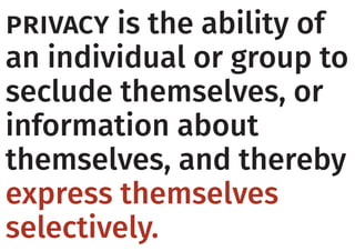 privacy is the ability of
an individual or group to
seclude themselves, or
information about
themselves, and thereby
expre...