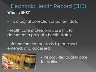 Electronic Health Record (EHR)What is EHR? It is a digital collection of patient data. 