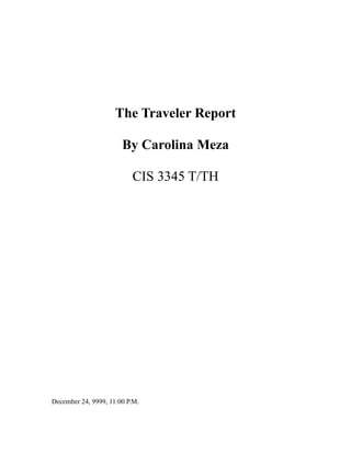 The Traveler Report
By Carolina Meza
CIS 3345 T/TH
December 24, 9999, 11:00 P.M.
 