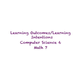 Learning Outcomes/Learning
         Intentions
    Computer Science 6
          Math 7
 