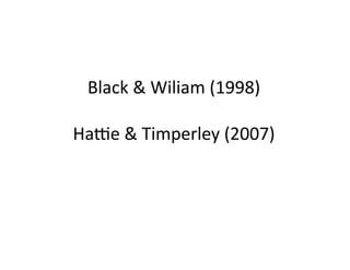 Black	
  &	
  Wiliam	
  (1998)	
  

Ha;e	
  &	
  Timperley	
  (2007)	
  
 