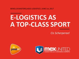 E-LOGISTICS AS
A TOP-CLASS SPORT
Cis Scherpereel
BENELUXMASTERCLASSE-LOGISTICS| JUNE 1st,2017
 